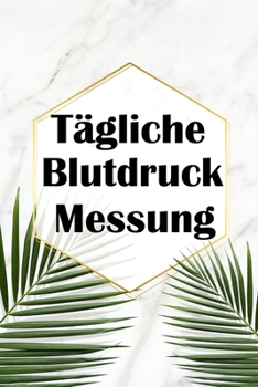 Paperback T?gliche Blutdruck Messung: Blutdruck Tagebuch / Notizbuch zum eintagen der Blutdruckwerte [German] Book