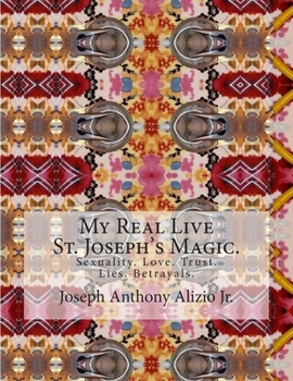 Paperback My Real Live St. Joseph's Magic.: Sexuality. Love. Trust. Lies. Betrayals. Book