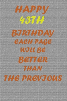 Paperback Happy 43th Birthday !: Each page will be better than the previous one !!! Book