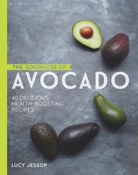 Hardcover The Goodness of Avocado: 40 Delicious Health-Boosting Recipes Book