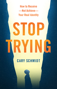 Paperback Stop Trying: How to Receive--Not Achieve--Your Real Identity Book