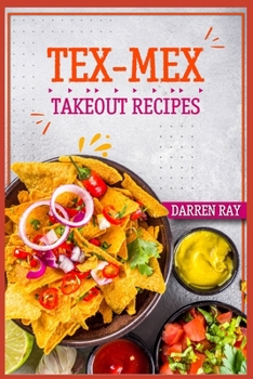 Paperback Tex-Mex Takeout Recipes: Homemade Tex-Mex Recipes You Should Try (2022 Cookbook for Beginners) Book