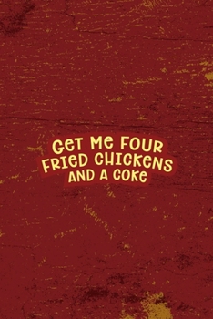 Paperback Get Me Four Fried Chickens And A Coke: All Purpose 6x9 Blank Lined Notebook Journal Way Better Than A Card Trendy Unique Gift Red Fried Chicken Book