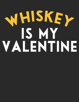 Whiskey is My Valentine: Valentine's Whiskey Fanatic Notebook Lined White Paper Journal Gift to Sarcastic Friends