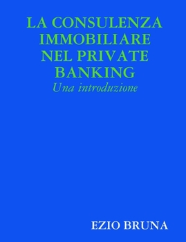 Paperback La Consulenza Immobiliare nel Private Banking: una introduzione [Italian] Book