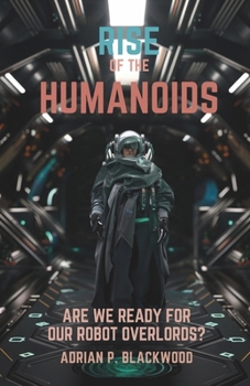 Paperback Rise of the Humanoids: Are We Ready for Our Robot Overlords? Book
