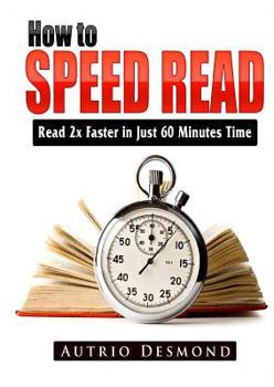 Paperback How to Speed Read: Read 2x Faster in Just 60 Minutes Time Book
