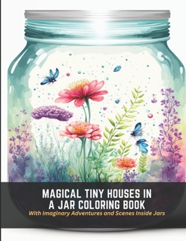 Paperback Magical Tiny Houses in a Jar Coloring Book: With Imaginary Adventures and Scenes Inside Jars Book