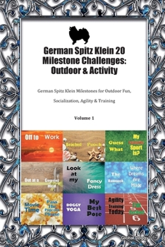 Paperback German Spitz Klein 20 Milestone Challenges: Outdoor & Activity: German Spitz Klein Milestones for Outdoor Fun, Socialization, Agility & Training Volum Book