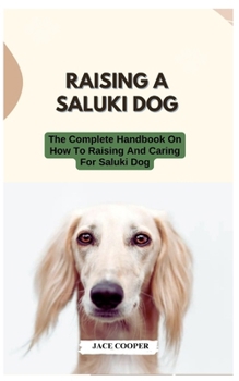 Paperback Raising a Saluki Dog: The Complete Handbook On How To Raising And Caring For Saluki Dog Book