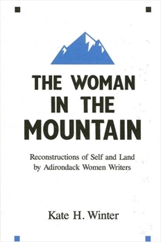 Paperback The Woman in the Mountain: Reconstructions of Self and Land by Adirondack Women Writers Book