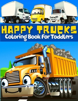 Paperback Happy Trucks Coloring Book For Toddlers: Amazing Collection Of Cool And Fun Monsters Trucks Coloring Pages For Boys And Girls Big Supercar Coloring Bo Book