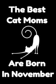 Paperback The Best Cat Moms Are Born In November: Journal Cat Lovers Gifts For Women/Men/Coworkers/Colleagues/Students/Friends/, Funny Cat Lover Notebook, Birth Book