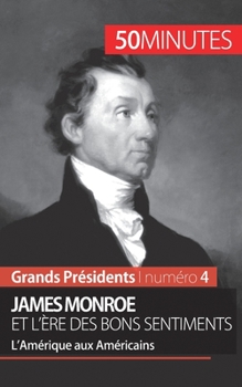 James Monroe et l'ère des bons sentiments: L'Amérique aux Américains