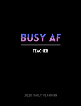 Busy AF Teacher 2020 Daily Planner: January to December 2020 Monthly Planner + calendar views, 12 Month Planner, To Do List Section, Goal tracker, ... Important Dates | Teacher Daily Planner gift.