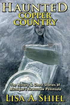 Paperback Haunted Copper Country: The History & Ghost Stories of Michigan's Keweenaw Peninsula Book