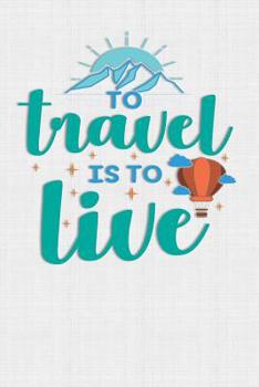 Paperback To Travel Is To Live: Keep track of travel adventures with - What if Something Happens Info, Itinerary, Airline Info, Photos, Packing Lists, Book