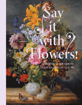 Hardcover Say It with Flowers: Viennese Flower Painting from Waldm?ller to Klimt Book