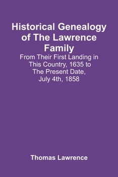 Paperback Historical Genealogy Of The Lawrence Family: From Their First Landing In This Country, 1635 To The Present Date, July 4Th, 1858 Book