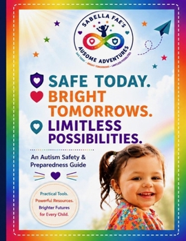Paperback Safe Today. Bright Tomorrows. Limitless Possibilities.: An Autism Safety & Preparedness Resource Guide Book