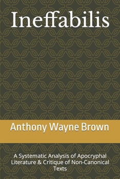 Ineffabilis: A Systematic Analysis of Apocryphal Literature & Critique of Non-Canonical Texts