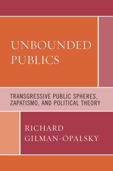 Hardcover Unbounded Publics: Transgressive Public Spheres, Zapatismo, and Political Theory Book