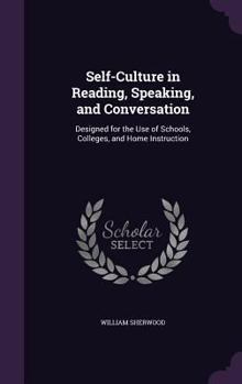 Hardcover Self-Culture in Reading, Speaking, and Conversation: Designed for the Use of Schools, Colleges, and Home Instruction Book