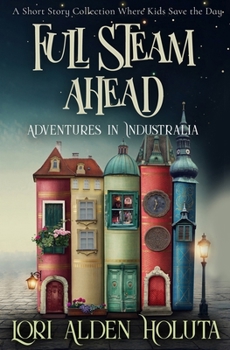Paperback Full Steam Ahead: A Short Story Collection Where Kids Save the Day Book