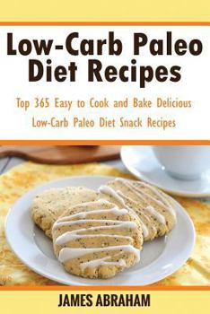 Paperback Low-Carb Paleo Diet Recipes: Top 365 Easy to Cook and Bake Delicious Low-Carb Paleo Diet Snack Recipes Book