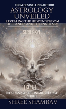 ASTROLOGY UNVEILED: Revealing the Hidden Wisdom of Planets and the Inner Sky Series XVI