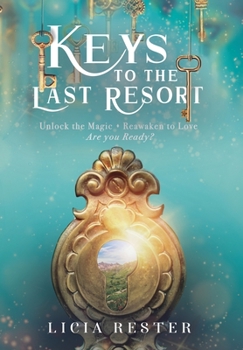 Hardcover Keys to the Last Resort: Unlock the Magic. Reawaken to Love. Are You Ready? Book