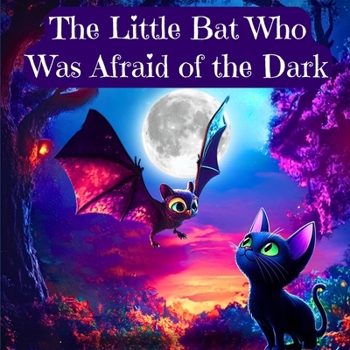 The Little Bat Who Was Afraid of the Dark: Overcoming the Fear of the Dark for Kids Ages 3-10 (Children's Sleep Issues) (Reach for the Stars: Kids Books ages 2-8)