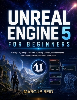 Paperback UNREAL ENGINE 5 FOR BEGINNERS: A Step-by-Step Guide to Building Games, Environments, and Interactive Worlds with Blueprints Book