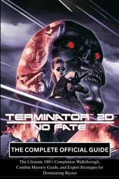 TERMINATOR 2D: NO FATE: THE COMPLETE OFFICIAL GUIDE