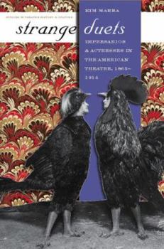 Strange Duets: Impresarios and Actresses in the American Theatre, 1865-1914 (Studies Theatre Hist & Culture)