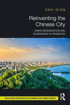 Reinventing the Chinese City: Urban Regeneration and Governance in Transition (Routledge Research in Planning and Urban Design)