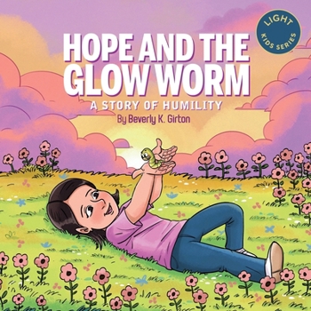 Hope and the Glow Worm: A Story of Humility (LIGHT Kids Series)