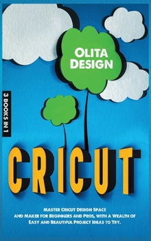 Hardcover Cricut: Master Cricut Design Space and Maker for Beginners with a Wealth of Easy and Beautiful Project Ideas to Try Book