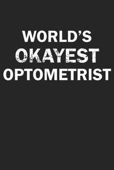 Paperback World's Okayest Optometrist: Funny gag gift for sarcastic snarky Optometrist - Blank Lined Notebook Book