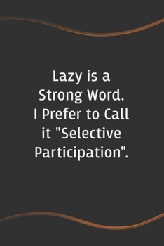 Paperback Lazy is a Strong Word. I Prefer to Call it "Selective Participation": Blank Lined Journal for Coworkers and Friends - Perfect Employee Appreciation Gi Book