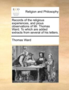Paperback Records of the Religious Experiences, and Pious Observations of Mr. Thomas Ward. to Which Are Added Extracts from Several of His Letters. Book