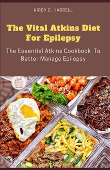 Paperback The Vital Atkins Diet For Epilepsy: The Essential Atkins Cookbook To Better Manage Epilepsy Book