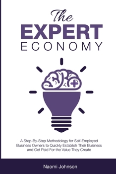 Paperback The Expert Economy: A Step-By-Step methodology for self-employed business owners to quickly establish their business and get paid for the Book