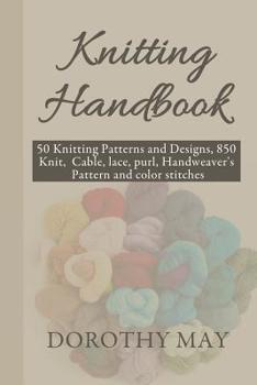 Paperback Knitting Handbook: 50 Knitting Patterns and Designs, 850 Knit, cable, lace, purl, Handweaver's Pattern and color stitches Book