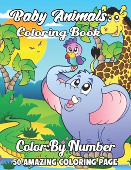 Baby Animals Coloring Book: Easy and Fun Educational Coloring Pages of Animals for Little Kids Age:4-8, Boys, Girls (Color By Number Coloring Book
