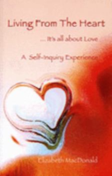 Paperback Living from the Heart: ...it's All About Love, a Self-inquiry Experience Book