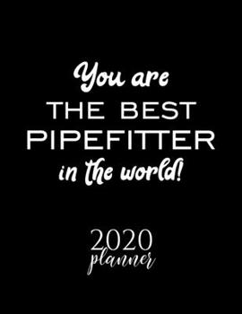 Paperback You Are The Best Pipefitter In The World! 2020 Planner: Nice 2020 Calendar for Pipefitter - Christmas Gift Idea for Pipefitter - Pipefitter Journal fo Book