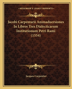 Paperback Jacobi Carpentarii Animaduersiones In Libros Tres Dialecticarum Institutionum Petri Rami (1554) [Latin] Book