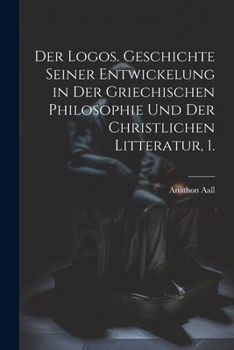 Paperback Der Logos. Geschichte seiner Entwickelung in der griechischen Philosophie und der christlichen Litteratur, 1. [German] Book