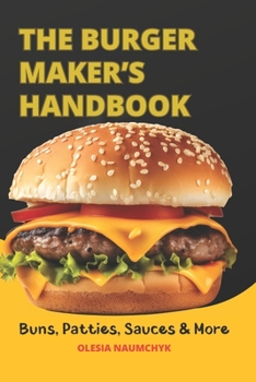 The Burger Maker’s Handbook: Buns, Patties, Sauces & More